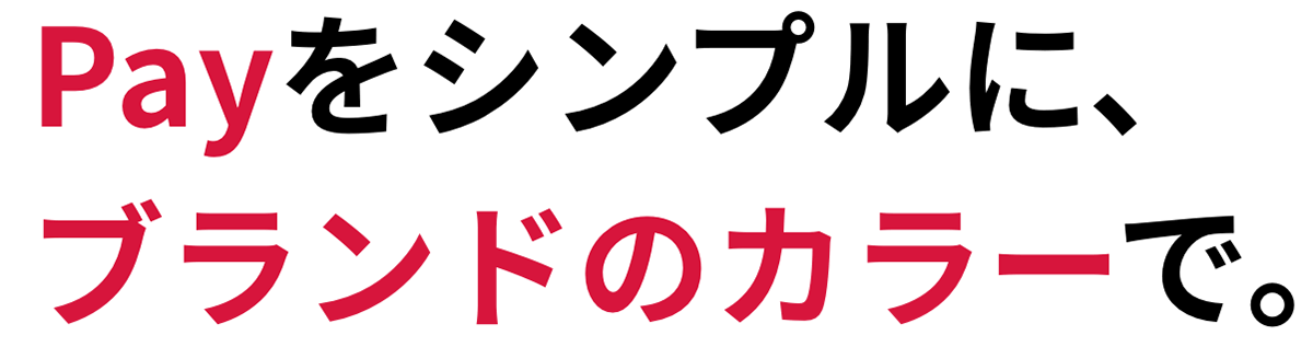 Payをシンプルに、ブランドのカラーで